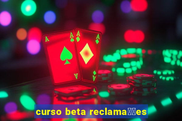 curso beta reclama莽玫es