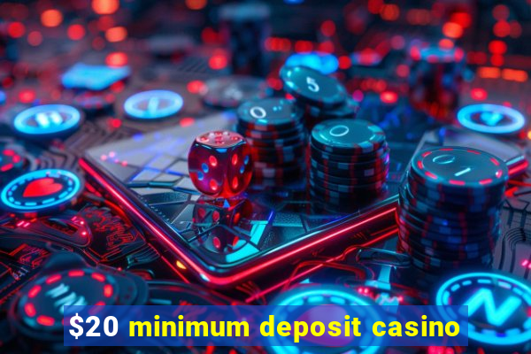 $20 minimum deposit casino