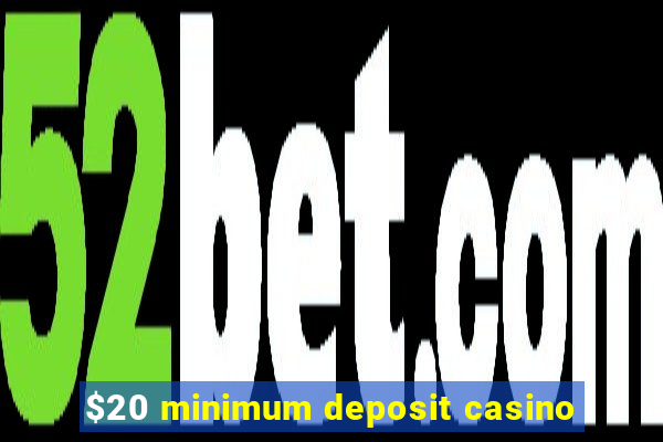 $20 minimum deposit casino