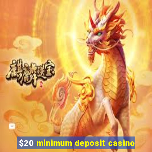 $20 minimum deposit casino