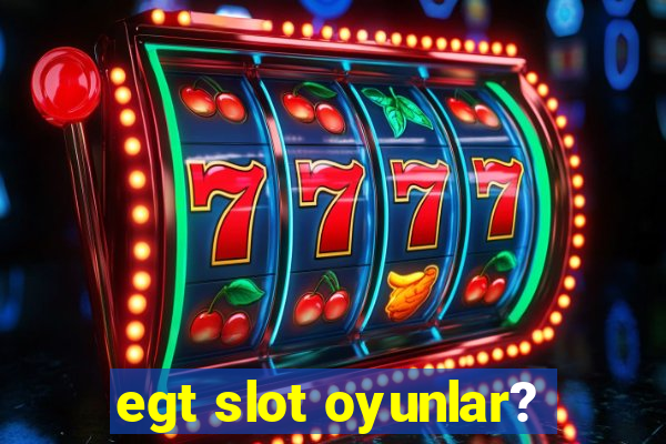 egt slot oyunlar?