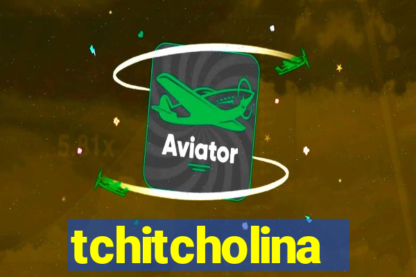 tchitcholina