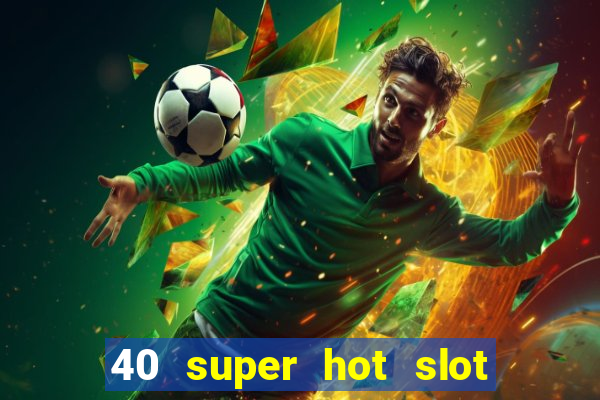 40 super hot slot game free