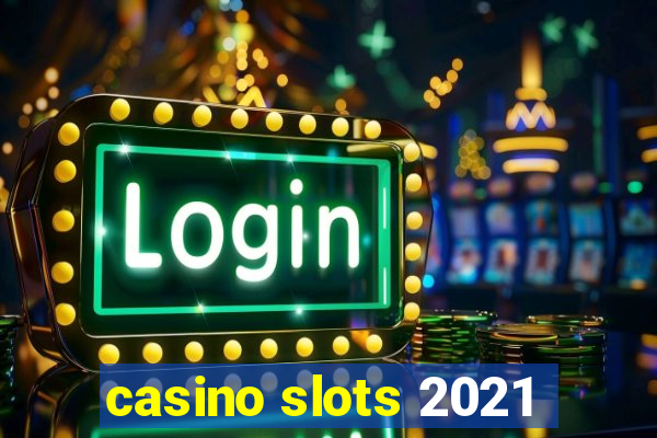 casino slots 2021