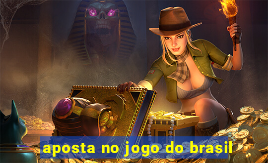 aposta no jogo do brasil