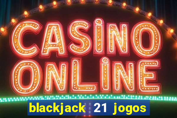 blackjack 21 jogos de cartas