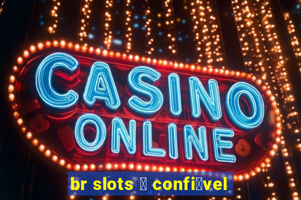 br slots 茅 confi谩vel