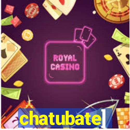 chatubate]