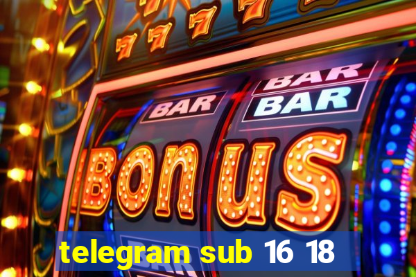 telegram sub 16 18