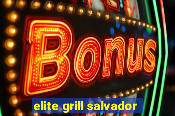 elite grill salvador