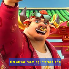 tim ativar roaming internacional