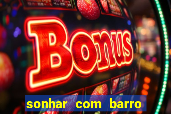 sonhar com barro jogo do bicho