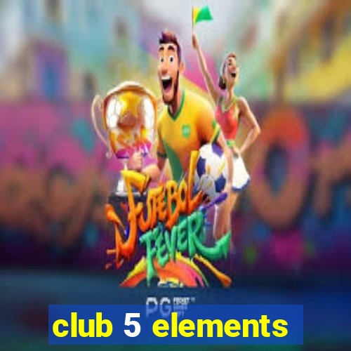 club 5 elements