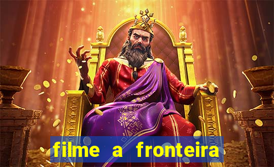 filme a fronteira 2007 completo dublado