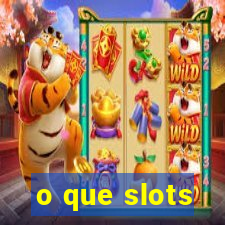 o que slots