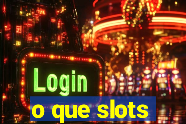 o que slots