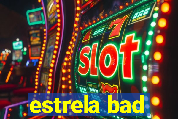 estrela bad