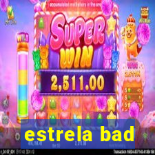 estrela bad