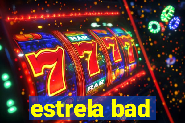 estrela bad