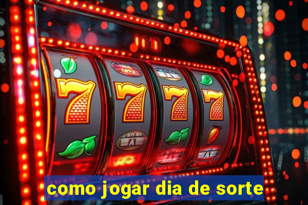 como jogar dia de sorte