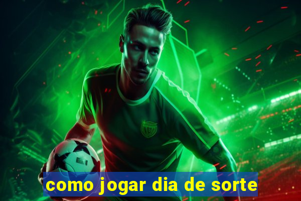 como jogar dia de sorte