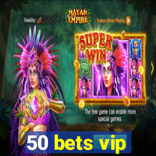 50 bets vip