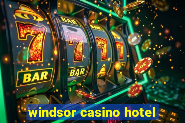 windsor casino hotel