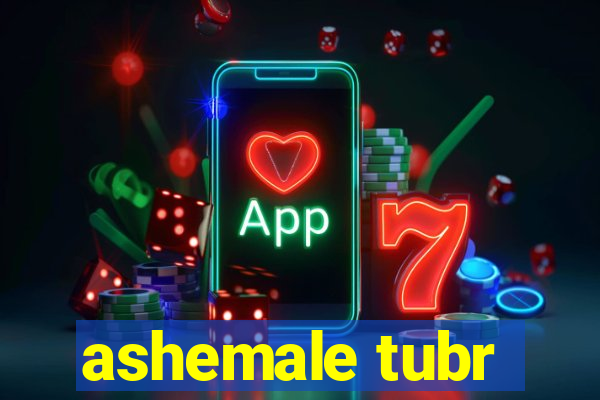 ashemale tubr