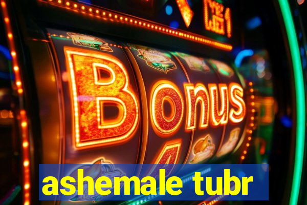 ashemale tubr