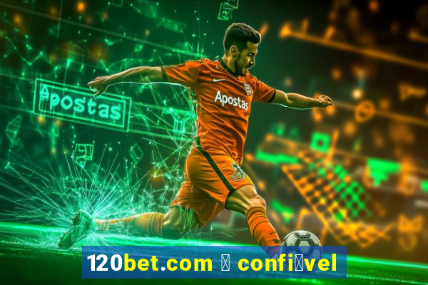 120bet.com 茅 confi谩vel