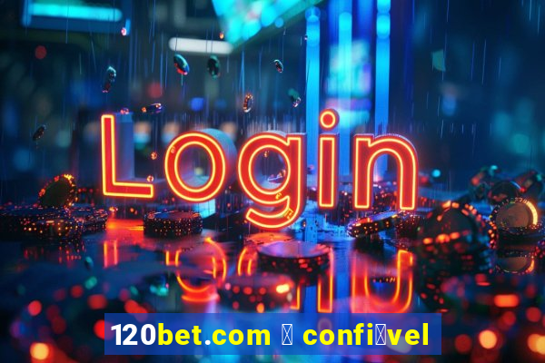 120bet.com 茅 confi谩vel