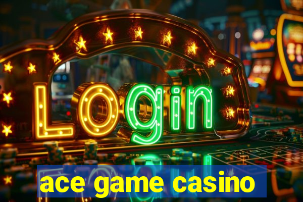 ace game casino