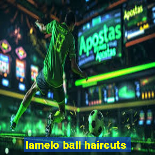 lamelo ball haircuts