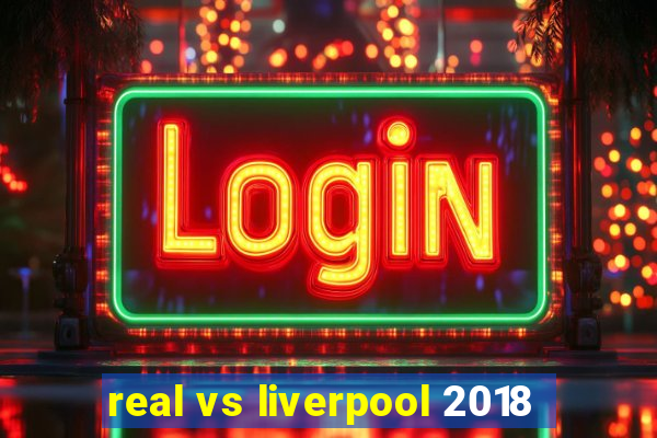 real vs liverpool 2018