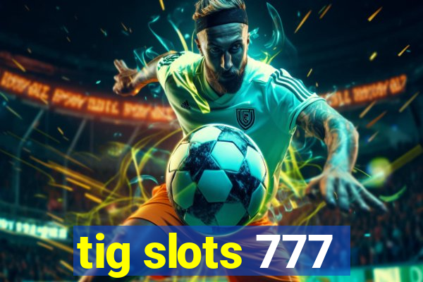 tig slots 777