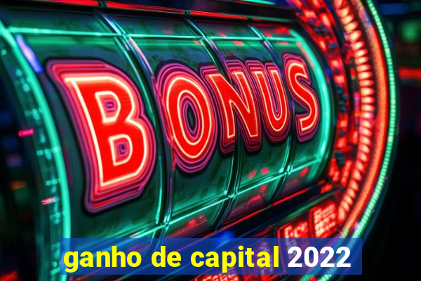 ganho de capital 2022