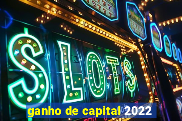 ganho de capital 2022