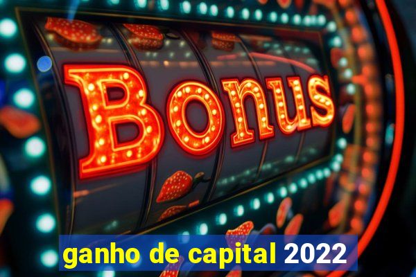 ganho de capital 2022