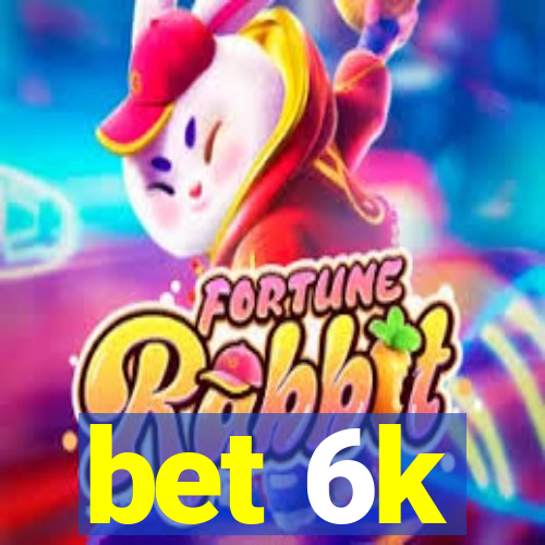 bet 6k