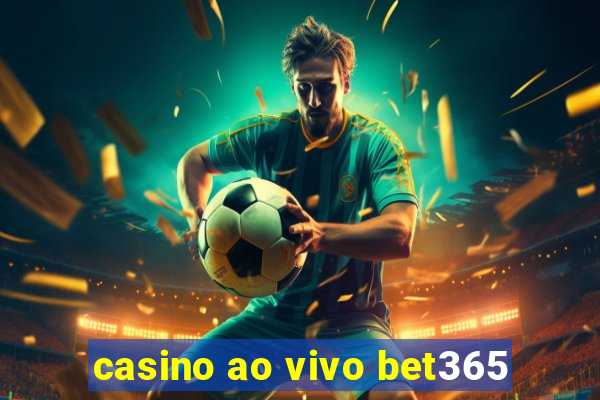 casino ao vivo bet365