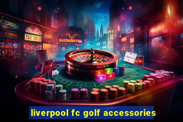 liverpool fc golf accessories