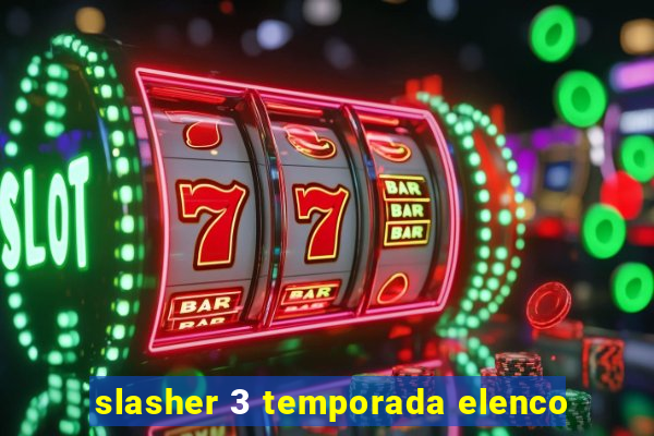 slasher 3 temporada elenco