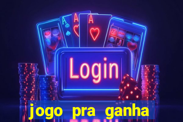 jogo pra ganha dinheiro de verdade