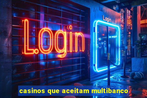 casinos que aceitam multibanco