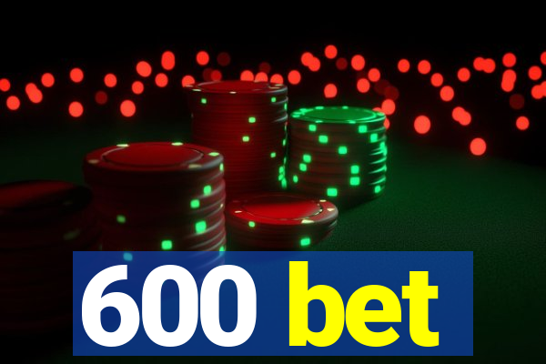 600 bet