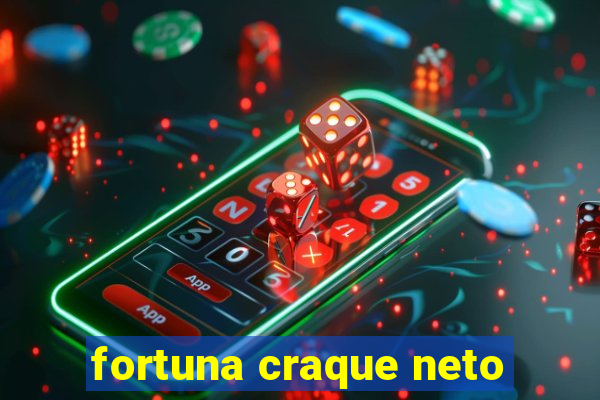 fortuna craque neto