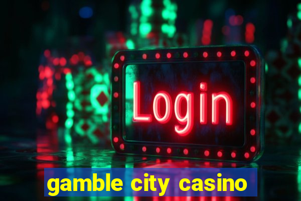 gamble city casino