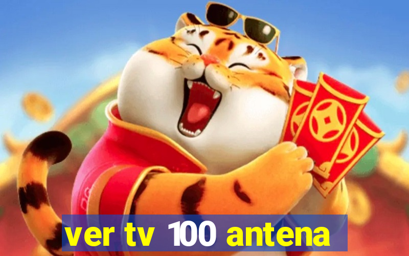 ver tv 100 antena