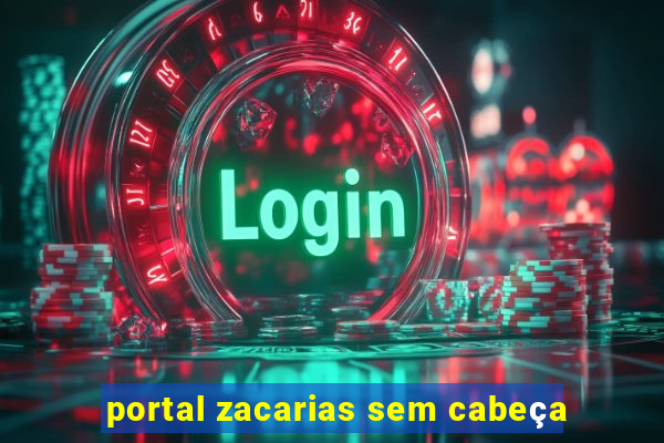 portal zacarias sem cabeça