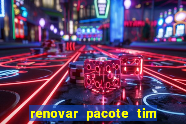 renovar pacote tim beta antes do prazo